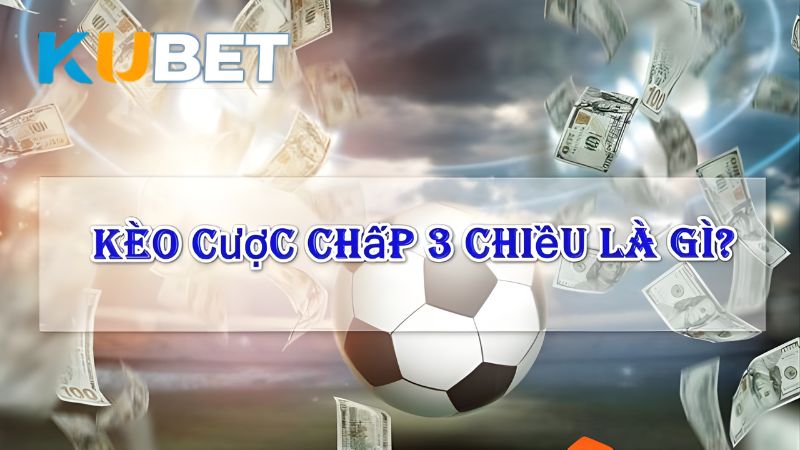 Cược chấp 3 chiều là kèo hấp dẫn với 3 cửa chơi thắng - hòa - thua