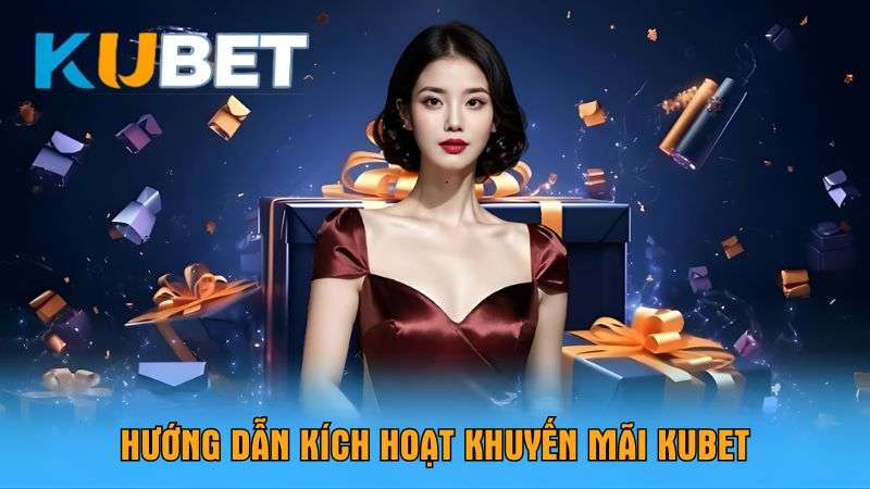 Cách kích hoạt khuyến mãi KUBET đơn giản chỉ với 4 bước nhanh chóng