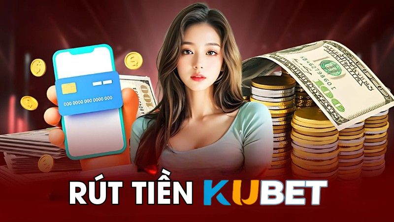 Quy Trình Rút Tiền KUBET Chi Tiết Và Lưu Ý Quan Trọng