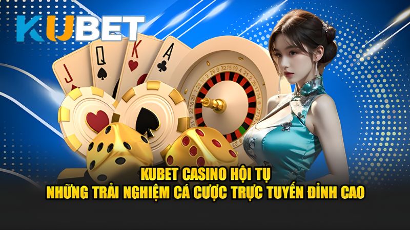 Casino KUBET có giao diện sang trọng, truyền phát trực tiếp từ sòng bạc thật