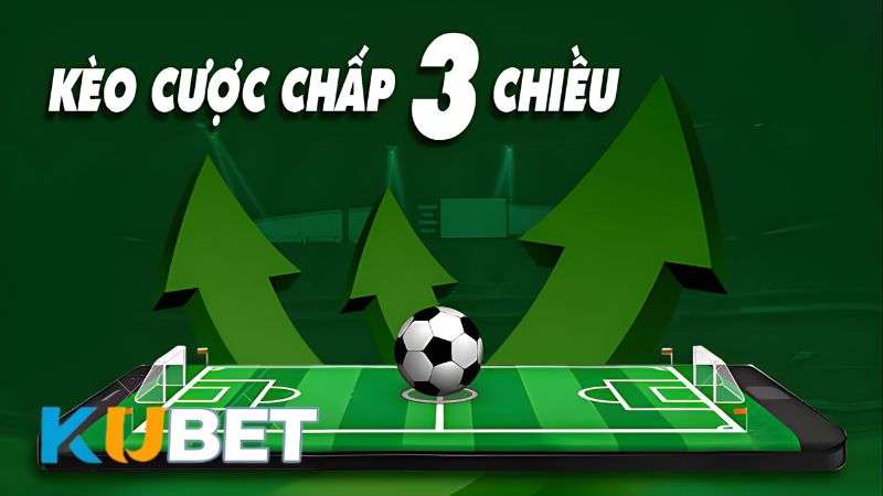 Kèo cược chấp 3 chiều vừa có ưu điểm vừa có hạn chế nhất định
