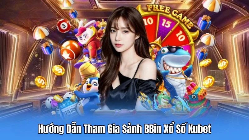 Hướng dẫn tham gia sảnh BBin tại nhà cái Kubet