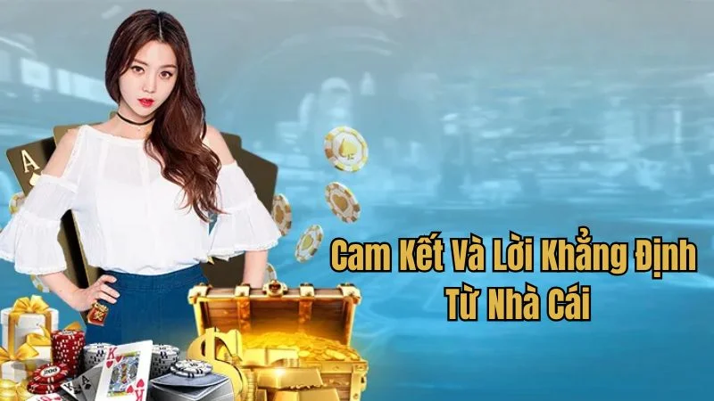Cam kết và lời khẳng định từ nhà cái