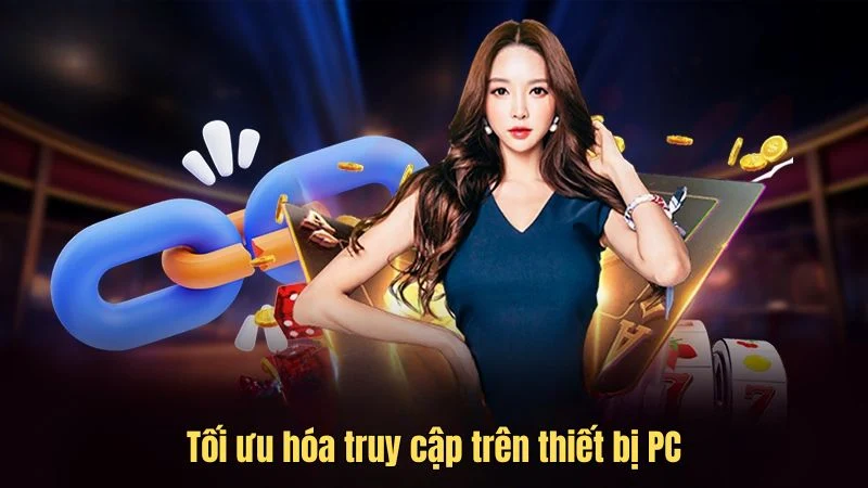 Tối ưu hóa truy cập trên thiết bị PC