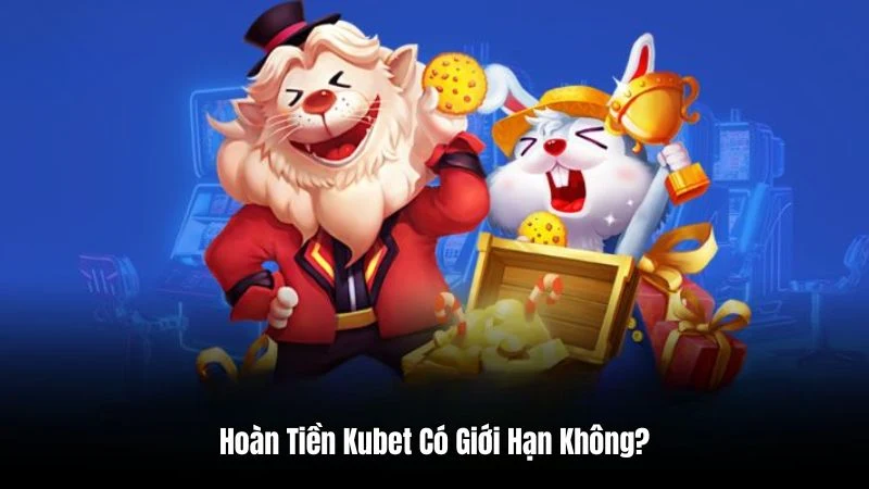 Giải đáp câu hỏi hoàn tiền Kubet có giới hạn không?