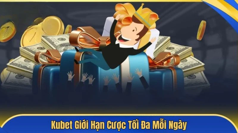 Kubet Giới Hạn Cược Tối Đa Mỗi Ngày: Tính Năng Ít Ai Biết